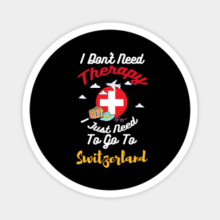 I Don't Need Therapy I Just Need To Go To Switzerland Magnet